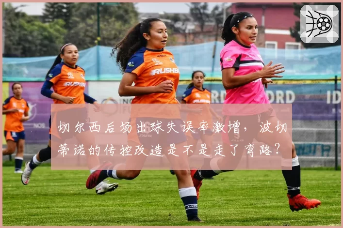 切尔西后场出球失误率激增，波切蒂诺的传控改造是不是走了弯路？