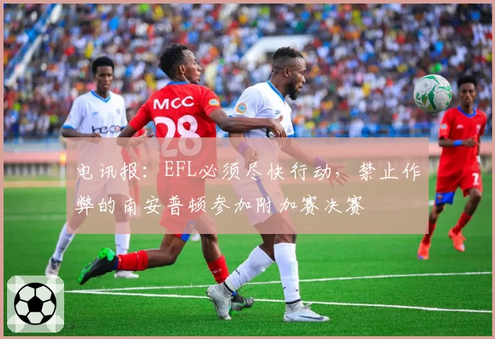 电讯报:EFL必须尽快行动,禁止作弊的南安普顿参加附加赛决赛