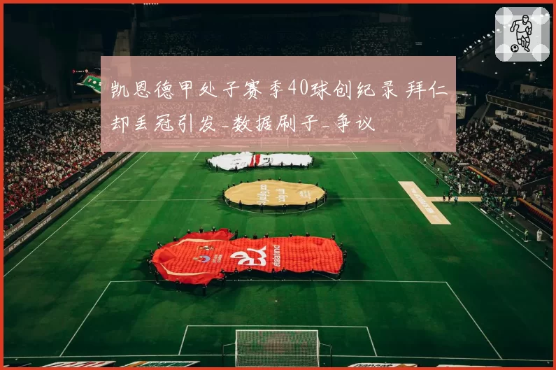 凯恩德甲处子赛季40球创纪录 拜仁却丢冠引发_数据刷子_争议