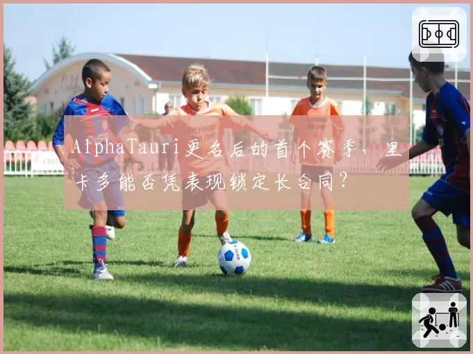 AlphaTauri更名后的首个赛季，里卡多能否凭表现锁定长合同？